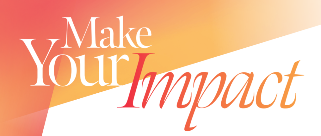Text graphic with a warm gradient background in orange, pink, and yellow hues. The words Make Your Impact are featured in bold, refined fonts, with Impact highlighted in larger, italicized script.